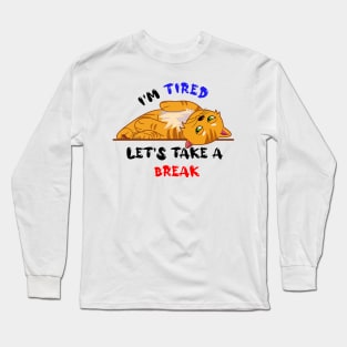 I'm tired lets take a break Long Sleeve T-Shirt